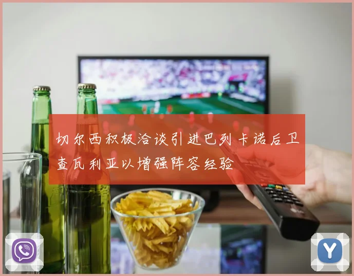 切尔西积极洽谈引进巴列卡诺后卫查瓦利亚以增强阵容经验
